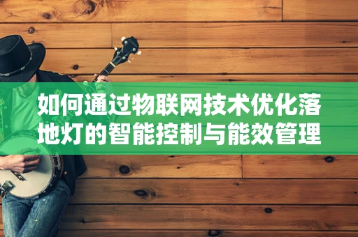 如何通过物联网技术优化落地灯的智能控制与能效管理？