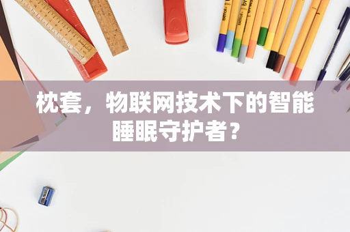 枕套，物联网技术下的智能睡眠守护者？