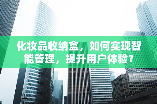 化妆品收纳盒，如何实现智能管理，提升用户体验？