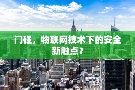 门碰，物联网技术下的安全新触点？