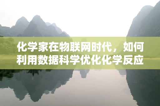 化学家在物联网时代，如何利用数据科学优化化学反应？