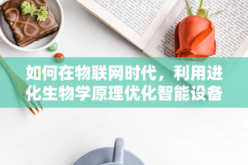 如何在物联网时代，利用进化生物学原理优化智能设备进化路径？