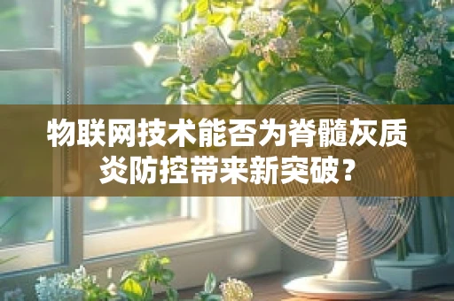 物联网技术能否为脊髓灰质炎防控带来新突破？