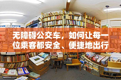 无障碍公交车，如何让每一位乘客都安全、便捷地出行？