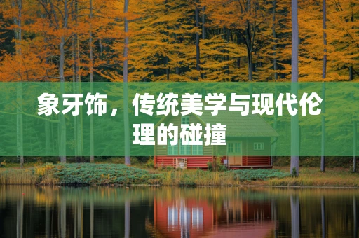 象牙饰，传统美学与现代伦理的碰撞