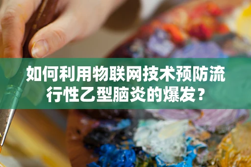 如何利用物联网技术预防流行性乙型脑炎的爆发？