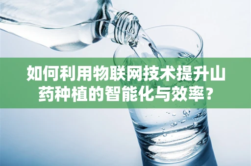如何利用物联网技术提升山药种植的智能化与效率？