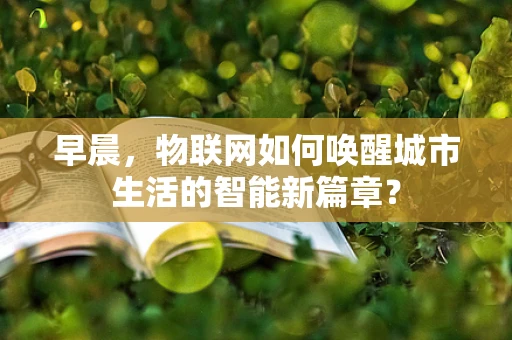 早晨，物联网如何唤醒城市生活的智能新篇章？