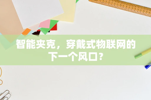 智能夹克，穿戴式物联网的下一个风口？