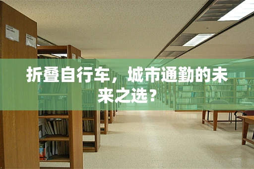 折叠自行车，城市通勤的未来之选？