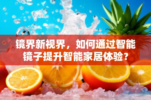 镜界新视界，如何通过智能镜子提升智能家居体验？