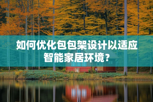 如何优化包包架设计以适应智能家居环境？