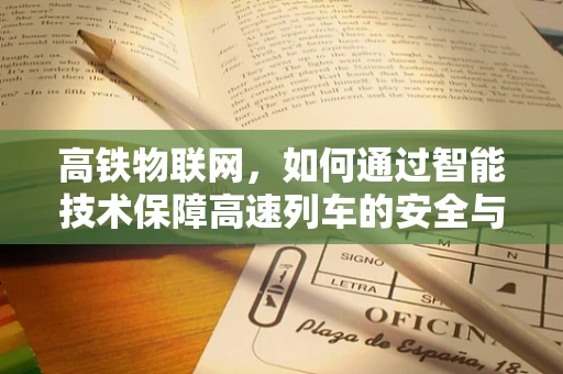 高铁物联网，如何通过智能技术保障高速列车的安全与效率？