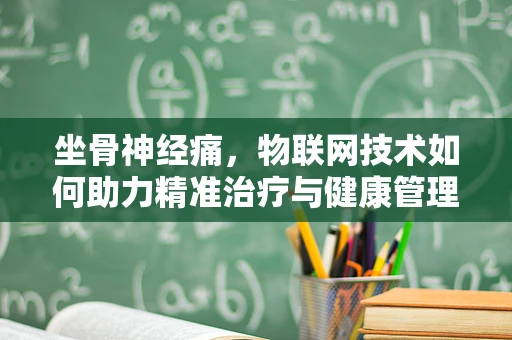 坐骨神经痛，物联网技术如何助力精准治疗与健康管理？