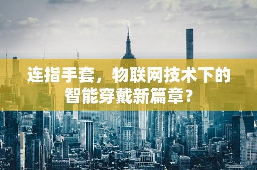 连指手套，物联网技术下的智能穿戴新篇章？
