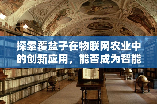 探索覆盆子在物联网农业中的创新应用，能否成为智能农业的甜蜜新星？