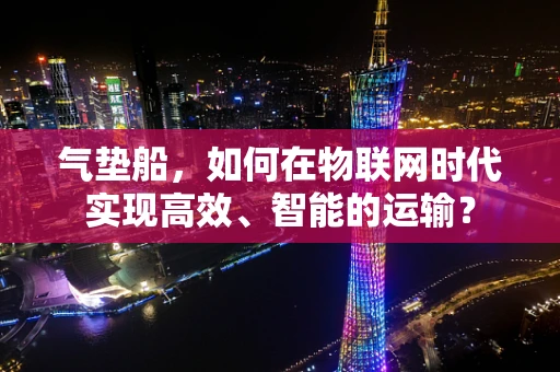 气垫船，如何在物联网时代实现高效、智能的运输？