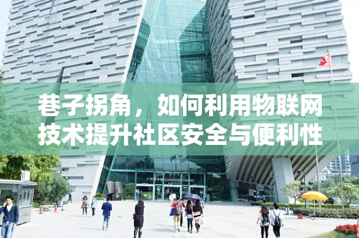 巷子拐角，如何利用物联网技术提升社区安全与便利性？