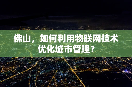 佛山，如何利用物联网技术优化城市管理？
