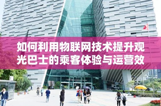 如何利用物联网技术提升观光巴士的乘客体验与运营效率？