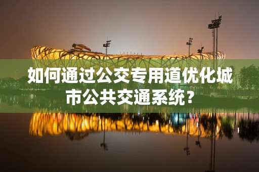 如何通过公交专用道优化城市公共交通系统？