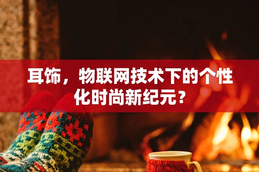 耳饰，物联网技术下的个性化时尚新纪元？