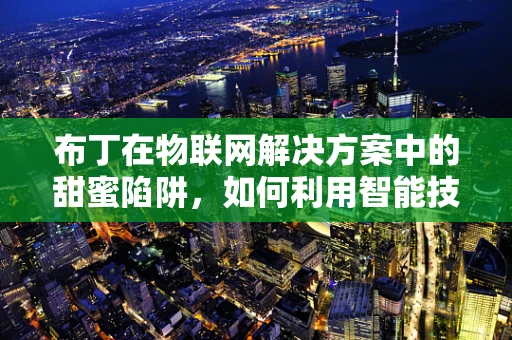 布丁在物联网解决方案中的甜蜜陷阱，如何利用智能技术提升其新鲜度与安全？