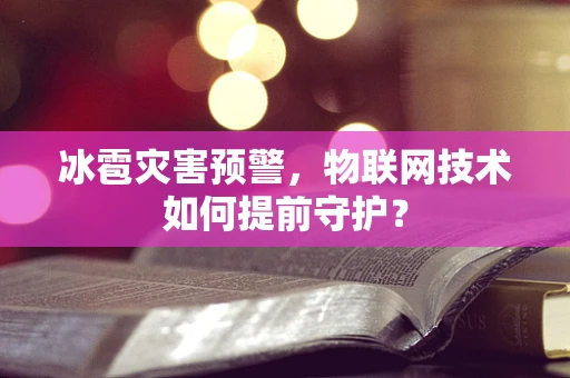 冰雹灾害预警，物联网技术如何提前守护？