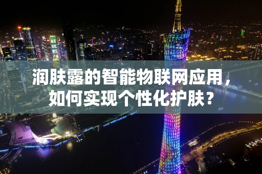 润肤露的智能物联网应用，如何实现个性化护肤？