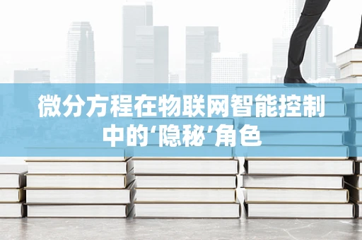 微分方程在物联网智能控制中的‘隐秘’角色