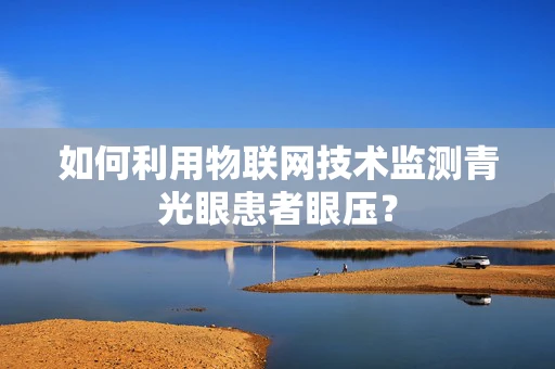 如何利用物联网技术监测青光眼患者眼压？