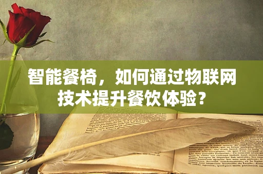 智能餐椅，如何通过物联网技术提升餐饮体验？