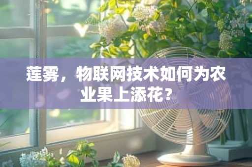 莲雾，物联网技术如何为农业果上添花？