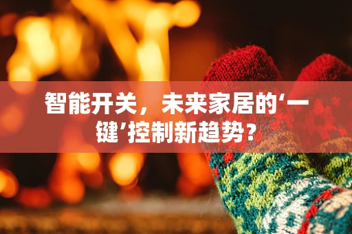 智能开关，未来家居的‘一键’控制新趋势？