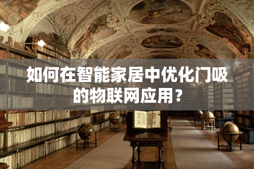 如何在智能家居中优化门吸的物联网应用？