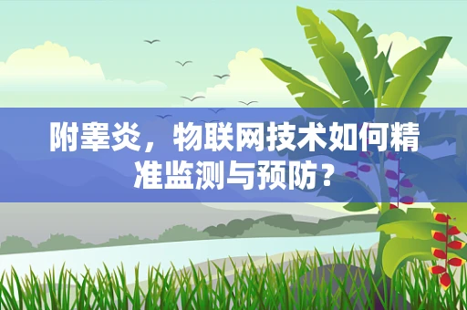 附睾炎，物联网技术如何精准监测与预防？