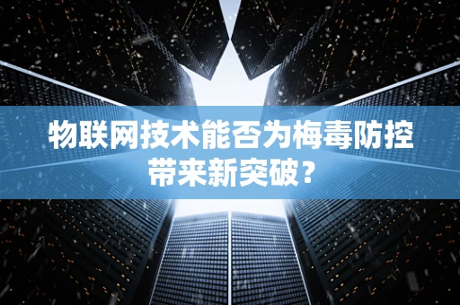 物联网技术能否为梅毒防控带来新突破？