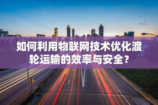 如何利用物联网技术优化渡轮运输的效率与安全？