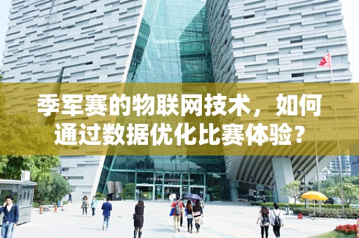 季军赛的物联网技术，如何通过数据优化比赛体验？