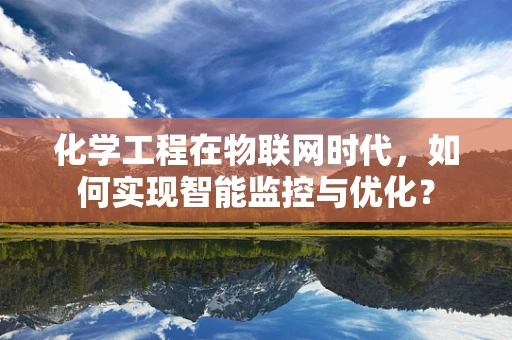 化学工程在物联网时代，如何实现智能监控与优化？