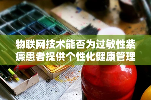 物联网技术能否为过敏性紫癜患者提供个性化健康管理方案？