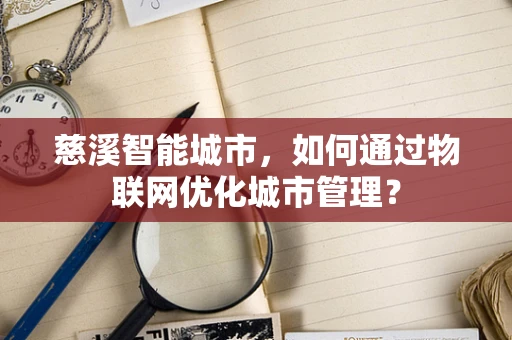 慈溪智能城市，如何通过物联网优化城市管理？