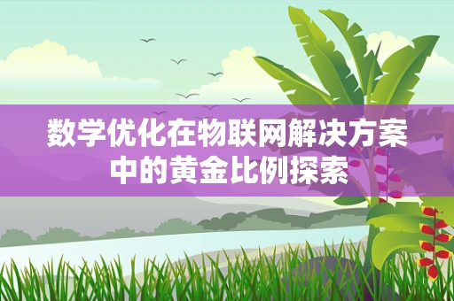 数学优化在物联网解决方案中的黄金比例探索