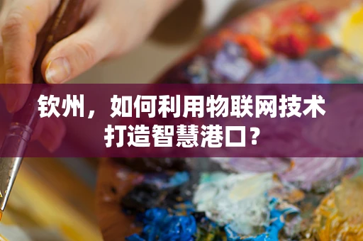 钦州，如何利用物联网技术打造智慧港口？