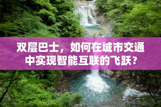 双层巴士，如何在城市交通中实现智能互联的飞跃？