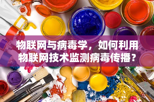 物联网与病毒学，如何利用物联网技术监测病毒传播？