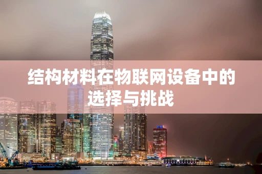 结构材料在物联网设备中的选择与挑战