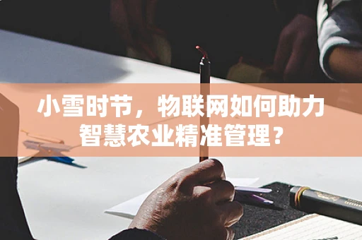 小雪时节，物联网如何助力智慧农业精准管理？