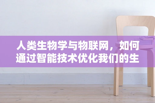 人类生物学与物联网，如何通过智能技术优化我们的生物节律？