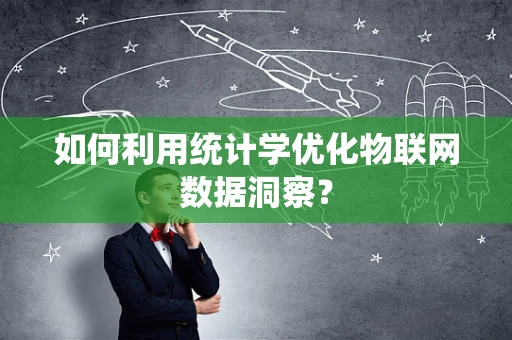如何利用统计学优化物联网数据洞察？